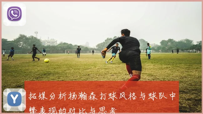 拓媒分析杨瀚森打球风格与球队中锋表现的对比与思考